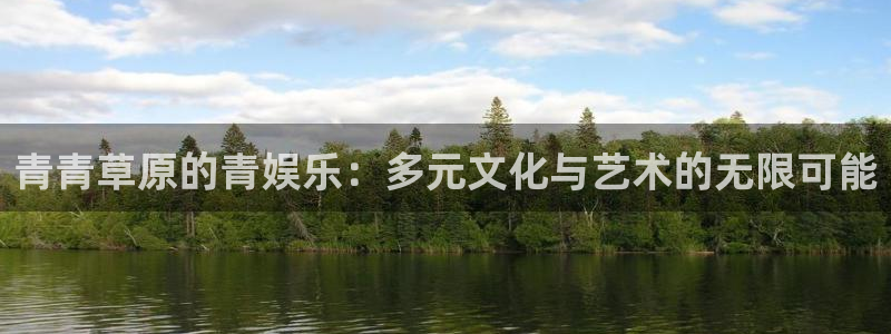 BB贝博艾弗森电子有限公司：青青草原的青娱乐：多元文化与艺术的无限可能