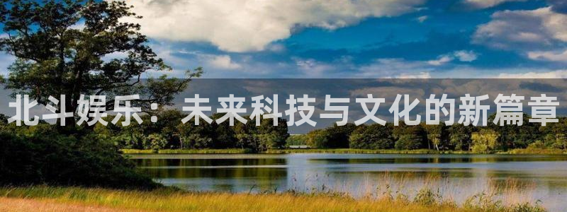 BB贝博艾弗森官网版下载：北斗娱乐：未来科技与文化的新篇章