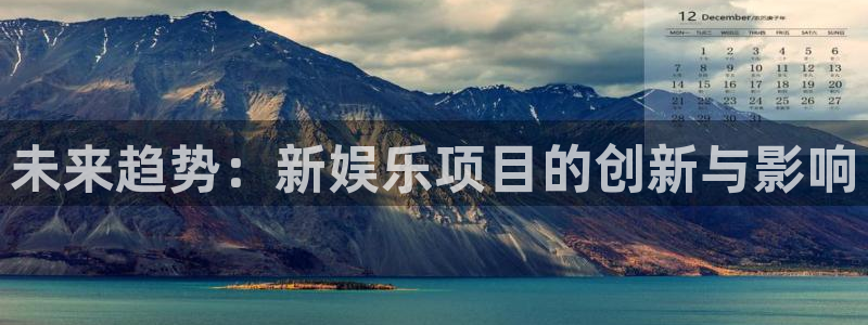 BB贝博艾弗森5注册：未来趋势：新娱乐项目的创新与影响